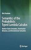 Semantics of the Probabilistic Typed Lambda Calculus: Markov Chain Semantics, Termination Behavior, and Denotational Semantics by Dirk Draheim