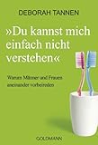 Du kannst mich einfach nicht verstehen: Warum Männer und Frauen aneinander vorbeireden by