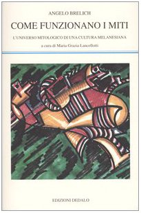 Come funzionano i miti. L'universo mitologico di una cultura melanesiana Come funzionano i miti. L'universo mitologico di una cultura melanesiana