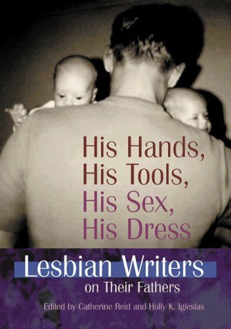 His Hands, His Tools, His Sex, His Dress: Lesbian Writers on Their Fathers by Catherine Reid (10-Aug-2001) Paperback