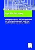 Mobile Business: Vom Geschäftsmodell zum Geschäftserfolg _ Mit Fallbeispielen zu Mobile Marketing, mobilen Portalen und Content-Anbietern by