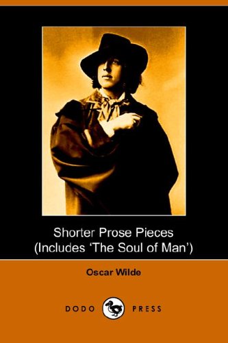 Shorter Prose of Oscar Wilde, Includes the Soul of Man