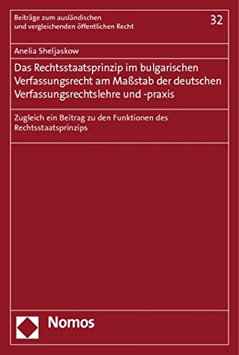 Das Rechtsstaatsprinzip im bulgarischen Verfassungsrecht am Maßstab der deutschen Verfassungsrechtslehre und -praxis: Zugleich ein Beitrag zu den ... und vergleichenden öffentlichen Recht)