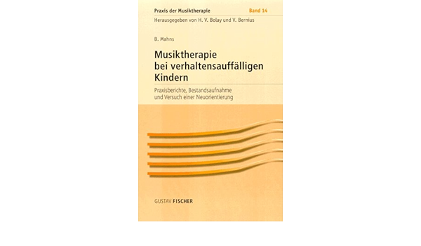 Praxis Der Musiktherapie Bd 14 Musiktherapie Bei Verhaltensauffalligen Kindern Amazon De Bolay Volker Bernius Volker Mahns Beate Bucher