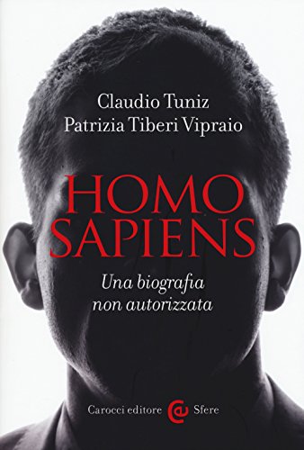 Homo sapiens. Una biografia non autorizzata Homo sapiens. Una biografia non autorizzata