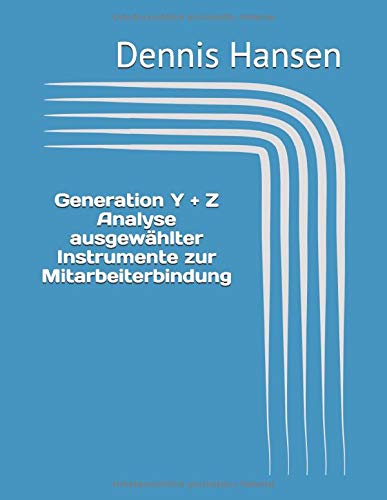 Generation Y und Z Analyse ausgewählter Instrumente zur Mitarbeiterbindung