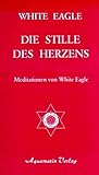 Die Stille des Herzens. Meditationen von White Eagle by 