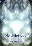 Band 3: Übungen und praktische Arbeit: Die Liebe leben by Gabriele da Marconte