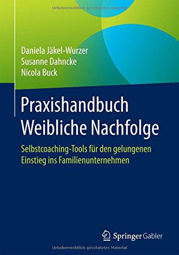 Download Praxishandbuch Weibliche Nachfolge: Selbstcoaching-Tools für den gelungenen Einstieg ins Familienunternehmen