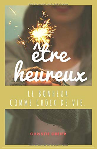 Etre Heureux: Le bonheur comme choix de vie. Etre Heureux: Le bonheur comme choix de vie.