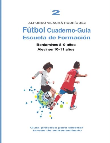 Fútbol Cuaderno-Guía Nº2: Escuela de Formación: Guía práctica para diseñar tareas de entrenam