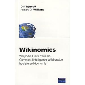 Wikinomics: Wikipédia, Linux, YouTube... comment l'intelligence collective collaborative bouleverse l'économie