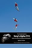 sony a77ii buch  The Complete Guide to Sony\'s Alpha 77 II: Professional Insights for the Experienced Photographer (English Edition)