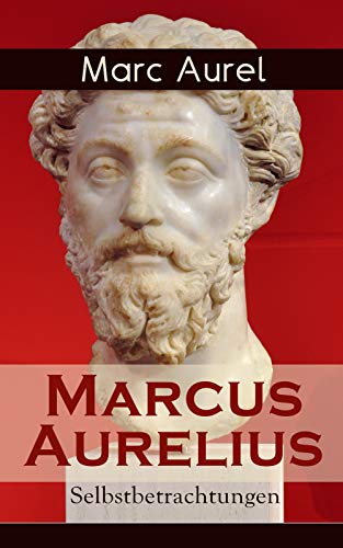 Marcus Aurelius: Selbstbetrachtungen: Selbsterkenntnisse des römischen Kaisers Marcus Aurelius