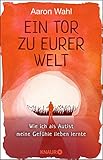 Ein Tor zu eurer Welt: Wie ich als Autist meine Gefühle lieben lernte - Mit einem Vorwort von Tony Attwood by