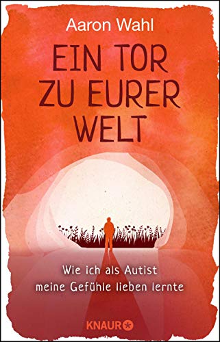 Ein Tor zu eurer Welt: Wie ich als Autist meine Gefühle lieben lernte - Mit einem Vorwort von Tony Attwood