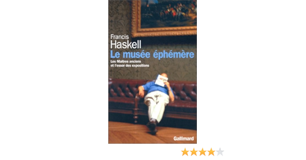 Amazon Fr Le Musee Ephemere Les Maitres Anciens Et L Essor Des Expositions Haskell Francis Livres