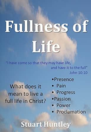 Fullness Of Life What Does It Mean To Live A Full Life In Christ Ebook Huntley Stuart Journeaux Christine Amazon Co Uk Kindle Store