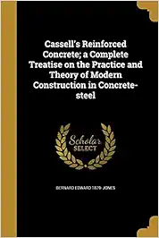 Cassell's Reinforced Concrete; A Complete Treatise on the Practice and Theory of Modern Construction in Concrete-Steel