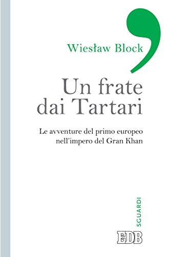 Un Frate dai Tartari: Le avventure del primo europeo nell'impero del Gran Khan