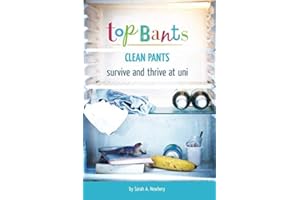 Top Bants, Clean Pants. Survive and Thrive at Uni!: Survive and Thrive at Uni