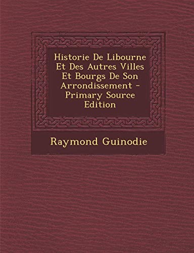 Historie de Libourne Et Des Autres Villes Et Bourgs de Son Arrondissement livre
