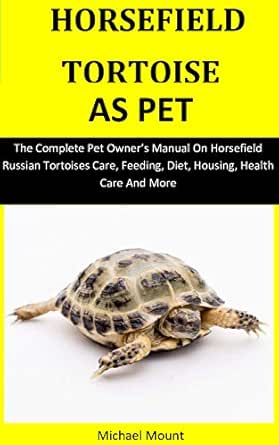 Horsefield Tortoise As Pet The Complete Pet Owner S Manual On Horsefield Russian Tortoises Care Feeding Diet Housing Health Care And More English Edition Ebook Mount Michael Amazon De Kindle Shop
