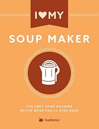 I Love My Soup Maker The Only Soup Machine Recipe Book You Ll Ever Need Ebook Cooknation Amazon Co Uk Kindle Store