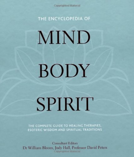 The Encyclopedia of Mind, Body, Spirit: The Ultimate Guide to Healing Therapies, Esoteric Wisdom, and Spiritual Traditions