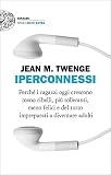 Iperconnessi. Perché i ragazzi oggi crescono meno ribelli, più tolleranti, meno felici e del tutto impreparati a diventare adulti