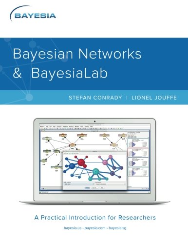Bayesian Networks and BayesiaLab: A Practical Introduction for Researchers Bayesian Networks and BayesiaLab: A Practical Introduction for Researchers