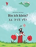 Bin ich klein? እኔ ትንሽ ነኝ?: Kinderbuch Deutsch-Amharisch (zweisprachig/bilingual) by 
