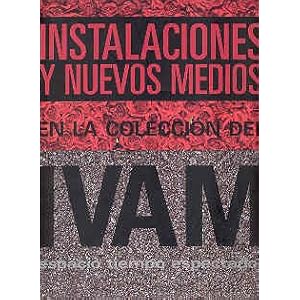 Instalaciones y nuevos medios en la col del IVAM : espacio, tiempo y espectador: Espacio, Tiempo, Espectador