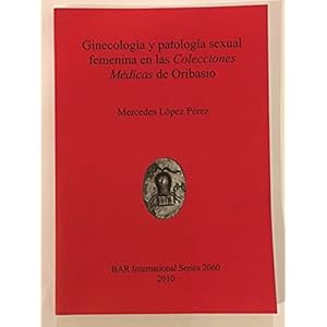 Ginecologia y patologia sexual femenina en las Colecciones Medicas de Oribasio / Gynecology and Female Sexual