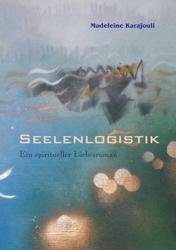 Seelenlogistik: Ein spiritueller Liebesroman