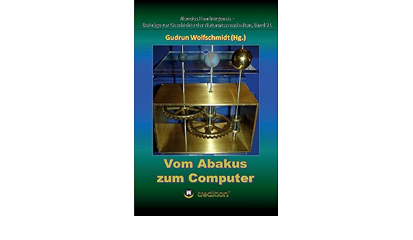 Vom Abakus Zum Computer – Geschichte Der Rechentechnik, Teil 1: Begleitbuch  Zur Ausstellung, 2015–2018. (Nuncius Hamburgensis - Beiträge Zur Geschichte  Der Naturwissenschaften) : Wolfschmidt, Gudrun: Amazon.de: Bücher