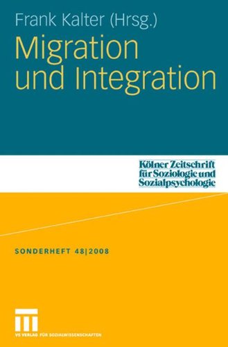 Download Migration und Integration (Kölner Zeitschrift für Soziologie und Sozialpsychologie Sonderhefte) (German Edition) Download Migration und Integration (Kölner Zeitschrift für Soziologie und Sozialpsychologie Sonderhefte) (German Edition)