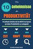 Die 10 Geheimnisse der Produktivität: 10 einfache Schritte, die HEUTE tun kannst um deine Produktivität zu verdoppeln! by