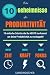 Die 10 Geheimnisse der Produktivität: 10 einfache Schritte, die HEUTE tun kannst um deine Produktivität zu verdoppeln! by