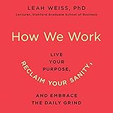 How We Work: Live Your Purpose, Reclaim Your Sanity, and Embrace the Daily Grind by 