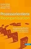 Prozessorientierte Reorganisation: Reengineering-Projekte professionell gestalten und umsetzen by