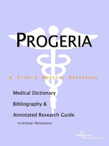 Progeria - A Medical Dictionary, Bibliography, and Annotated Research Guide to Internet References by Icon Health Publications (2004-01-28)