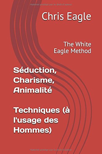 Download Séduction, Charisme, Animalité : Techniques (à l'usage des Hommes): The White Eagle Method Download Séduction, Charisme, Animalité : Techniques (à l'usage des Hommes): The White Eagle Method