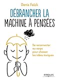 Débrancher la machine à pensées: Se reconnecter au corps pour chasser les idées toxiques.