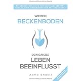 Wie dein Beckenboden dein ganzes Leben beeinflusst: Beckenbodentraining für Schwangerschaft, Rückbildung, Liebesleben und bei