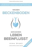 Wie dein Beckenboden dein ganzes Leben beeinflusst: Beckenbodentraining für Schwangerschaft, Rückbildung, Liebesleben und bei Inkontinenz by 