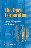 The Open Corporation: Effective Self-regulation and Democracy by Christine Parker