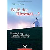Weiß der Himmel ...?: Wie ich über die Frage nach Leben und Tod stolperte und plötzlich in der Kirche saß