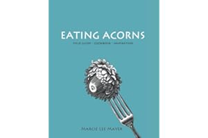 Eating Acorns: Field Guide—Cookbook—Inspiration