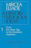  History of Religious Ideas, Volume 1: From the Stone Age to the Eleusinian Mysteries: From the Stone Age to the Eleusinian Mysteries v. 1